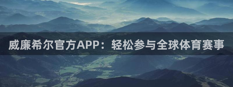 k8凯发app下载安装最新版：威廉希尔官方APP：轻松参与全球体育赛事