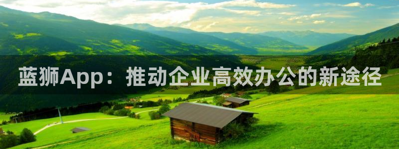 无锡凯发苑六期：蓝狮App：推动企业高效办公的新途径