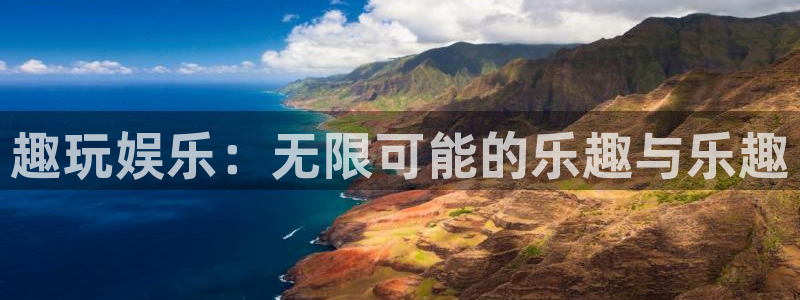 凯发k8登录：趣玩娱乐：无限可能的乐趣与乐趣